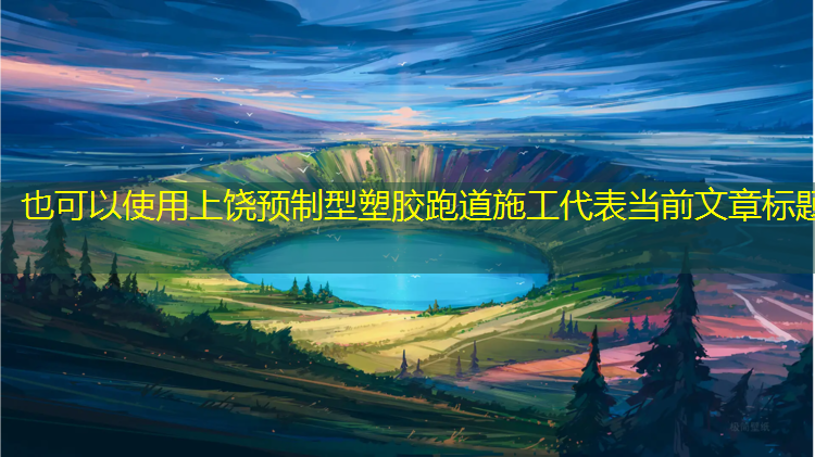 上饶预制型塑胶跑道施工