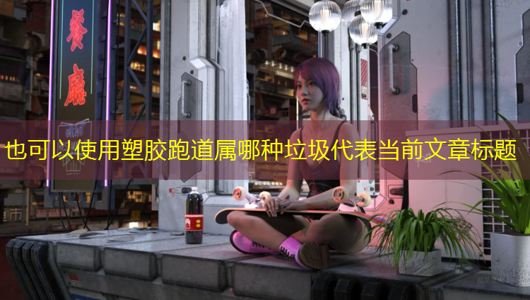 塑胶跑道属哪种垃圾