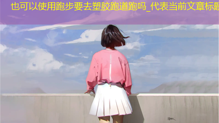 跑步要去塑胶跑道跑吗_